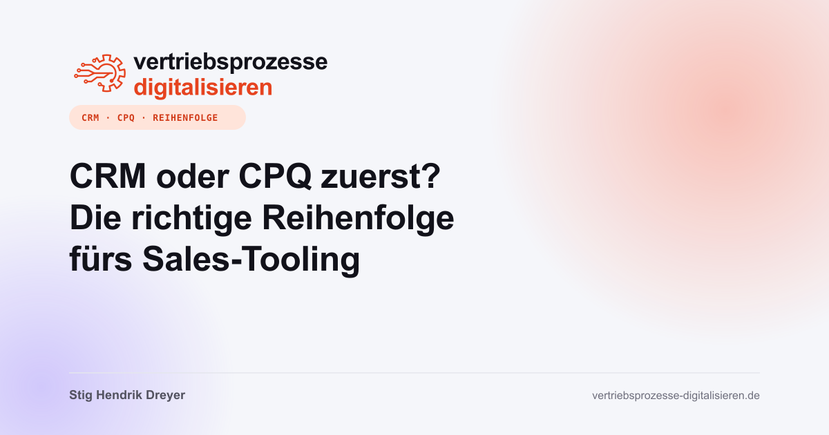 CRM oder CPQ zuerst? Die richtige Reihenfolge fürs Sales-Tooling