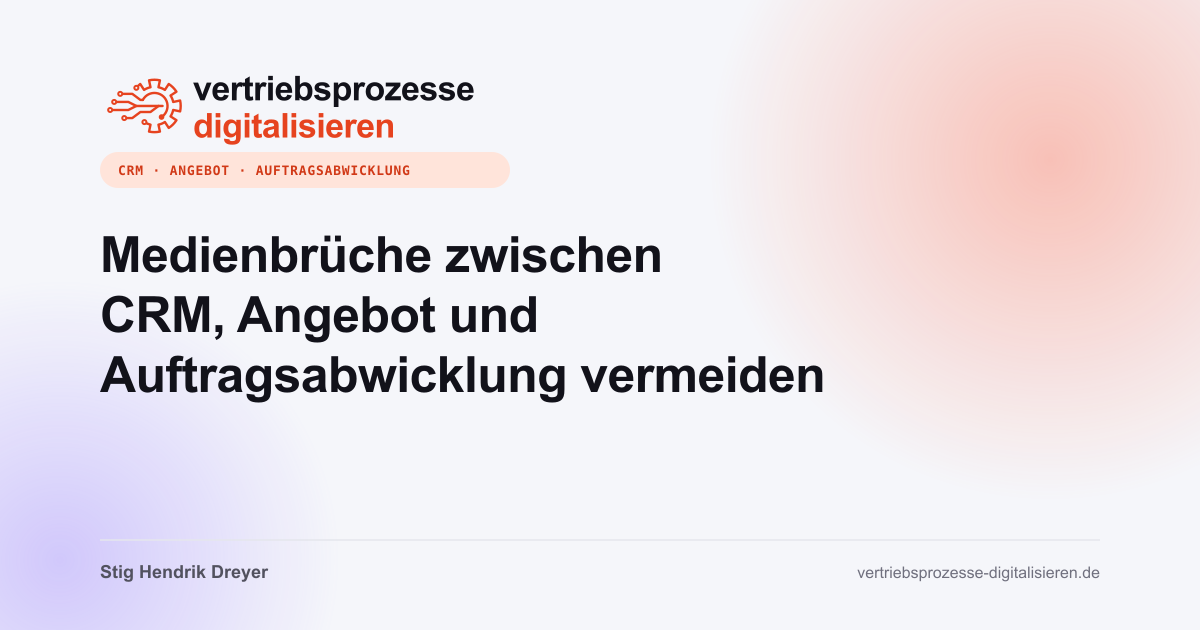 Medienbrüche zwischen CRM, Angebot und Auftragsabwicklung vermeiden